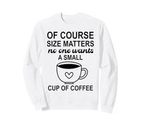 Size of Course Matters No One Wants a Small Cup of Coffee Sweatshirt