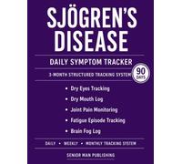 Sjögren’s Disease 3-Month Journal: Structured Daily Tracking for Dry Eyes, Dry Mouth, Joint Pain, Fatigue Episodes, and Brain Fog - Includes Weekly and Monthly Reviews