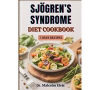 SJÖGREN’S SYNDROME DIET COOKBOOK: Science-Backed Nutritional Guidance, Anti-Inflammatory Foods, And Practical Recipes For Managing Chronic Fatigue, Dryness, And Autoimmune Symptoms Naturally