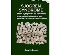 SJÖGREN SYNDROME: From Symptoms to Recovery: Understanding, Diagnosing, and Managing the Full Spectrum of Disease.