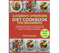 SJOGREN’S SYNDROME DIET COOKBOOK FOR BEGINNERS: Hydrating, Inflammation-Reducing Meals for Dry Mouth, Fatigue, Joint Support and Sjogren’s Syndrome management