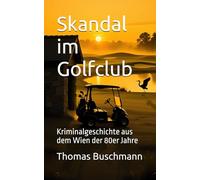 Skandal im Golfclub: Kriminalgeschichte aus dem Wien der 80er Jahre