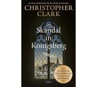 Skandal in Königsberg Eine Geschichte von Moral, Medien und Politik aus dem alten Preußen - Christopher Clark - Deutsche Verlags-Anstalt - ebook (ePub) - Livre