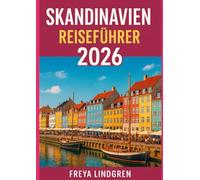 SKANDINAVIEN REISEFÜHRER 2026: Dänemark, Norwegen, Schweden, Finnland und Island - Reiserouten, Festivals, Essen und Budgettipps für jeden Reisenden