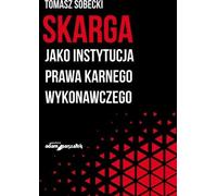 Skarga jako instytucja prawa karnego wykonawczego - Tomasz Sobecki (Recht auf Polnisch)