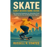 Skate Early Access Game Guide: Our Essential Companion for Unlocking Tricks, Exploring the City, and Building Your Skate Legacy