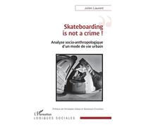 Skateboarding is not a crime ! Analyse socio-anthropologique d’un mode de vie urbain - Julien Laurent - L'harmattan - broché - Guide