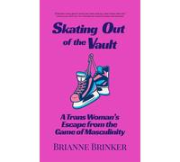 Skating Out of the Vault A Trans Woman's Escape from the Game of Masculinity - Brianne Brinker - Tehom Center Publishing - ebook (ePub) - Livre