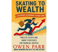 Skating to Wealth: A Playbook for Winning the Money Game: TIMELESS ESSAYS AND SMART STRATEGIES FOR FINANCIAL SUCCESS