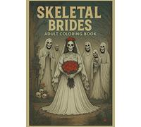 Skeletal Brides: A Gothic Horror-Themed Adult Coloring Book with Creepy Skeletons, Ghostly Figures, and Dark Fantasy Art for Stress Relief and ... Elegance and Spooky Aesthetic for Adult