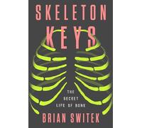 Skeleton Keys: The Secret Life of Bone