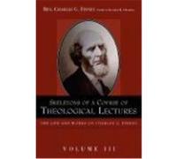 Skeletons of a Course of Theological Lectures Charles G. Finney (Auteur)