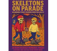 SKELETONS ON PARADE: A Ridiculously Humerus Collection of Skeleton Shenanigans to Color and Cackle At