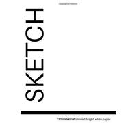 Sketch: 150 Sheets Of Unlined Bright White Paper: Paper Sketch Pad For Charcoal, Pencil And Pastel, Blank Large Notebook, 8.5 X 11 Inch, Glossy White Cover With Black Text