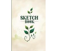 Sketch Book: 160 Pages of Natural Inspiration - Drawing Notebook with Organic Design for Botanical Doodles & Creative Growth
