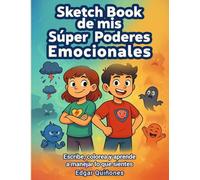 Sketch Book de mis Súper Poderes Emocionales: Escribe, colorea y aprende a manejar lo que sientes