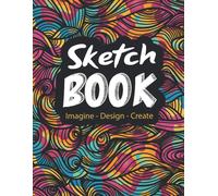 Sketch Book Imagine - Design - Create: 8.5x11 100 Page Best White Page Sketchbook With Colorful Doodles On Cover. Great For Drawing, Writing, Sketching Doodling And Painting. Great Artist Gift For Chi