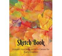 Sketch Book: Unleash Your Inner Artist. A Canvas for Every Creation. Notebook for Drawing, Painting, Sketching or Doodling, 120 Pages, 8.5x11,120 blank pages