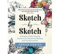 Sketch by Sketch: A Simple, Daily Drawing Practice for Emotional Healing and Transformation