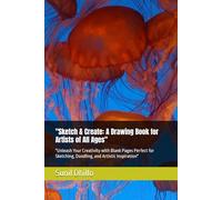"Sketch & Create: A Drawing Book for Artists of All Ages": "Unleash Your Creativity with Blank Pages Perfect for Sketching, Doodling, and Artistic Inspiration"