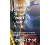 "Sketch & Create: A Drawing Book for Creative Minds": "Unleash Your Imagination and Master the Art of Drawing with this Inspirational Workbook"