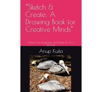 “Sketch & Create: A Drawing Book for Creative Minds”: “Unleash Your Imagination and Master the Art of Drawing”