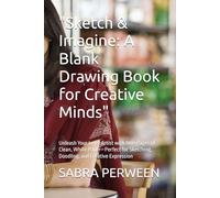 "Sketch & Imagine: A Blank Drawing Book for Creative Minds": Unleash Your Inner Artist with 100+ Pages of Clean, White Paper-Perfect for Sketching, Doodling, and Creative Expression