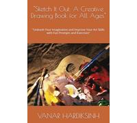 "Sketch It Out: A Creative Drawing Book for All Ages": "Unleash Your Imagination and Improve Your Art Skills with Fun Prompts and Exercises"