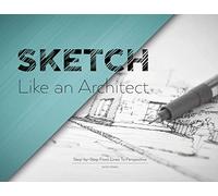 Sketch Like an Architect: Step-by-Step From Lines to Perspective