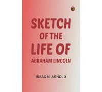 Sketch of the life of Abraham Lincoln