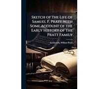 Sketch of the Life of Samuel F. Pratt With Some Account of the Early History of the Pratt Family