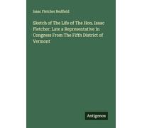 Sketch of The Life of The Hon. Isaac Fletcher: Late a Representative In Congress From The Fifth District of Vermont