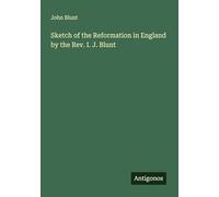Sketch of the Reformation in England by the Rev. I. J. Blunt
