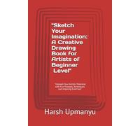 "Sketch Your Imagination: A Creative Drawing Book for Artists of Beginner Level": "Unleash Your Artistic Potential with Fun Prompts, Techniques, and Inspiring Exercises"
