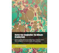 Sketch Your Imagination: The Ultimate Drawing Book: Unlock Creativity with Premium Blank Pages-Perfect for Artists, Kids, and Beginners to Practice, Doodle, and Express Ideas