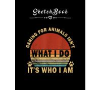 Sketchbook: Caring For Animals Isnt What I Do Its Who I Am Vintage 8in X 11in Happy Wedding Sketchbook Beautiful Gift