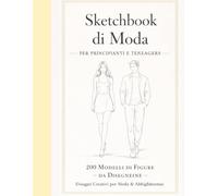 Sketchbook di Moda per Principianti: 200 Modelli di Figure per Disegnare Abiti, Creare Outfit e Sviluppare il Tuo Stile Creativo