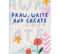 Sketchbook. Draw, Write And Create: White Paper Notebook To Let Your Imagination And Creativity Take Shape. Sketchbook/Notebook/ Cover Flowers (120 Pages 8,5x11 In.)