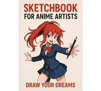 Sketchbook for Anime Artists: Create Characters That Live Beyond the Page