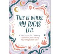 Sketchbook for Kids: THIS IS WHERE MY IDEAS LIVE A Sketchbook for Creativity, Confidence, and Letting Your Imagination Grow