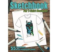 Sketchbook For T-Shirt Designer: Be Successful In The T-Shirt Business And Create Time-Saving And Easy New Designs 55 Templates On 112 Pages, 8 X 10'' (Approx. 20.3 X 25.4 Cm) For Designers, Creat
