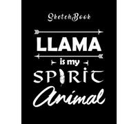 Sketchbook: Llama Is My Spirit Animal 8in X 11in Perfect Size To Carry Over Everywherebest Gift