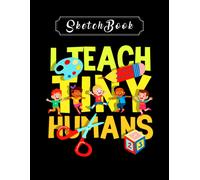 Sketchbook: Teacher I Teach Tiny Humans Preschool Teacher 2 8'' X 11'' Sketchbook The Perfect Gifts For Friends And Family