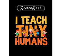 Sketchbook: Teacher I Teach Tiny Humans Preschool Teacher 8'' X 11'' Sketchbook The Perfect Gifts For Friends And Family