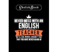 Sketchbook: Teacher Never Mess With An English Teacher 8'' X 11'' Sketchbook The Perfect Gifts For Friends And Family
