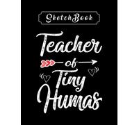 Sketchbook: Teacher Of Tiny Humans 2 8'' X 11'' Sketchbook The Perfect Gifts For Friends And Family