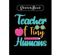 Sketchbook: Teacher Of Tiny Humans 8'' X 11'' Sketchbook The Perfect Gifts For Friends And Family