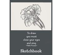 Sketchbook: To Draw You Must Close Your Eyes And Sing. Pablo Picasso