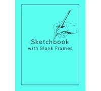 Sketchbook with Blank Frames: 120 Pages, 8.5″×11″ Journal for Filling with Personal Art and Drawings