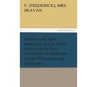 Sketches And Tales Illustrative Of Life In The Backwoods Of New Brunswick Gleaned From Actual Observation And Experience